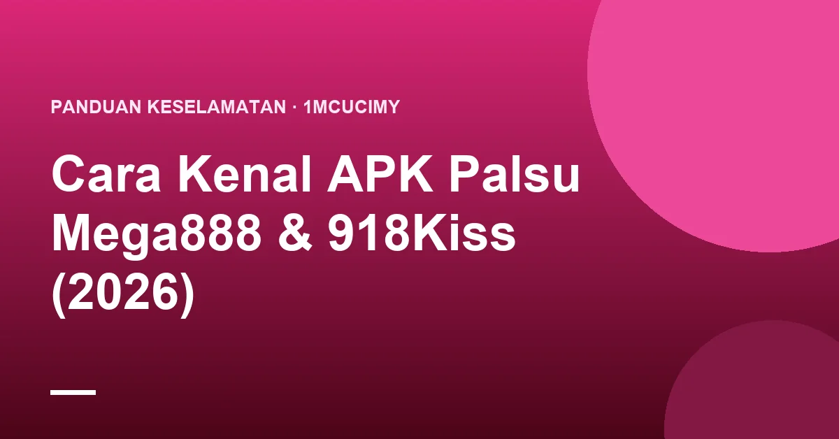 Cara Kenal APK Palsu Mega888 & 918Kiss (2026)