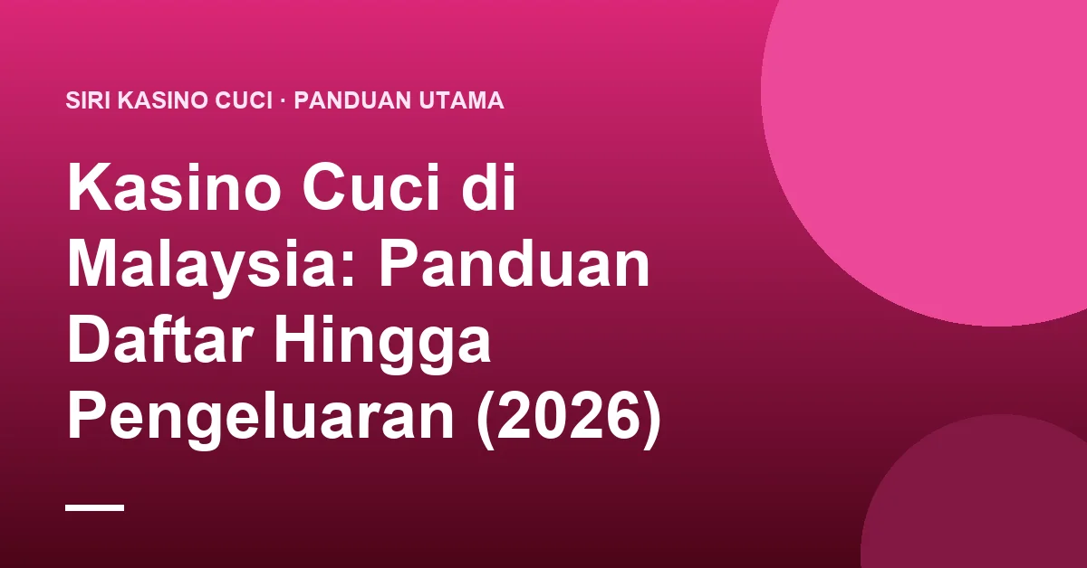 Kasino Cuci di Malaysia: Panduan Daftar Hingga Pengeluaran (2026)