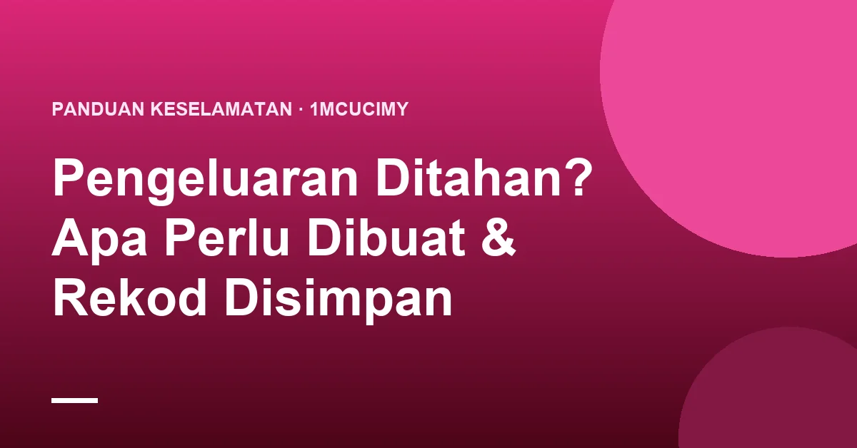 Pengeluaran Ditahan? Apa Perlu Dibuat & Rekod Disimpan
